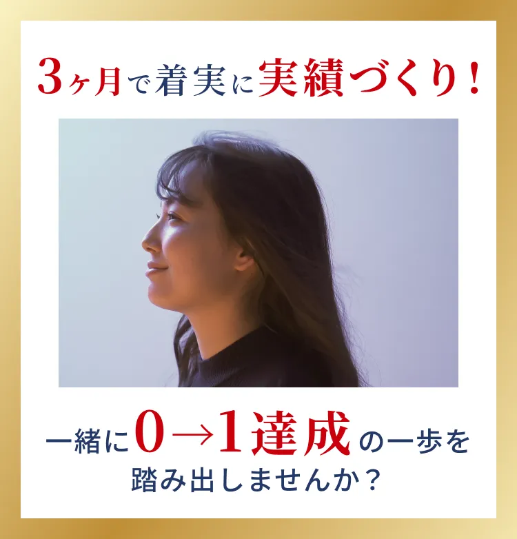 ３ヵ月で着実に実績づくり！一緒に０→達成の一歩を踏み出しませんか？